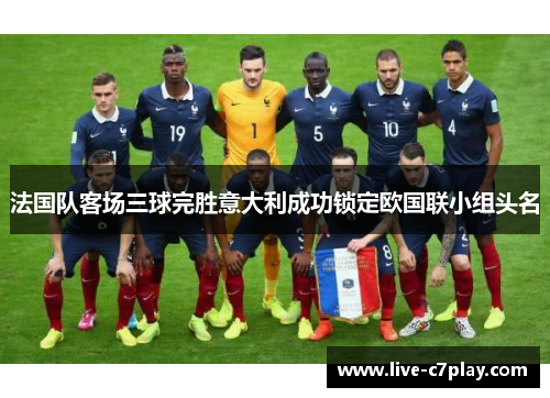 法国队客场三球完胜意大利成功锁定欧国联小组头名