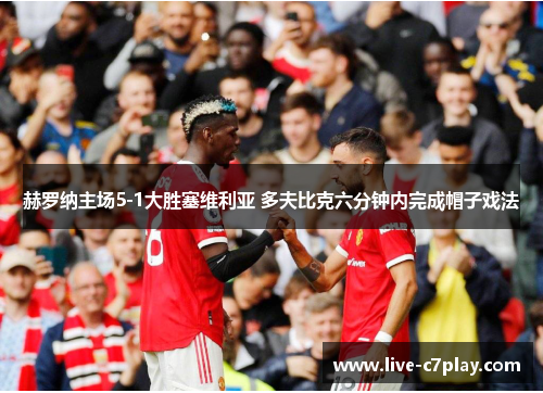 赫罗纳主场5-1大胜塞维利亚 多夫比克六分钟内完成帽子戏法