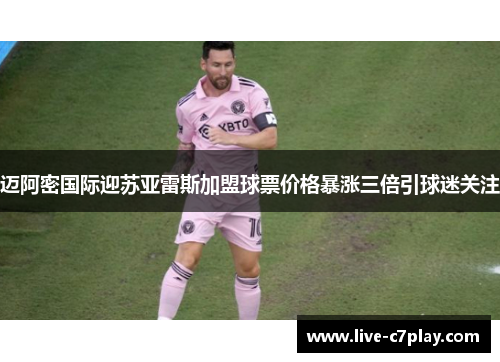 迈阿密国际迎苏亚雷斯加盟球票价格暴涨三倍引球迷关注