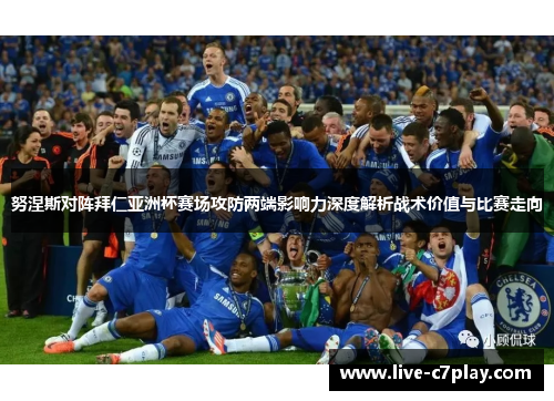 努涅斯对阵拜仁亚洲杯赛场攻防两端影响力深度解析战术价值与比赛走向