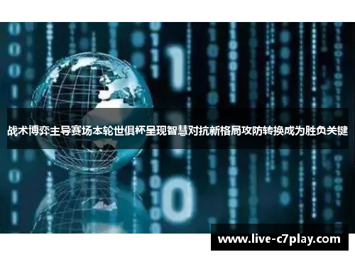 战术博弈主导赛场本轮世俱杯呈现智慧对抗新格局攻防转换成为胜负关键