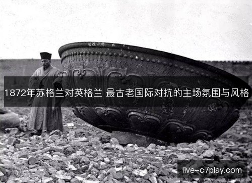 1872年苏格兰对英格兰 最古老国际对抗的主场氛围与风格